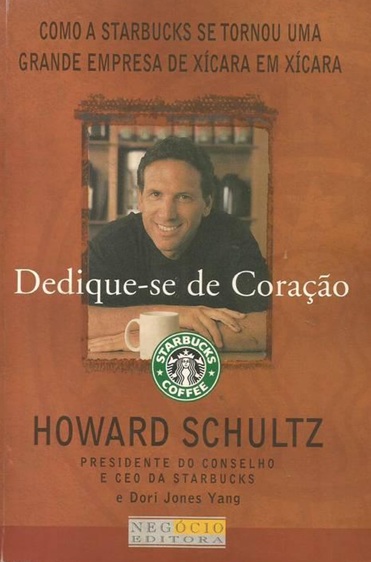 Dedique-se de Coração: Como a Starbucks Se Tornou uma Grande Empresa - Howard Schultz