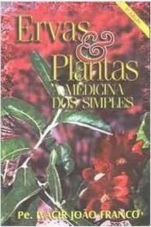 Ervas & Plantas - a Medicina dos Simples - Pe. Ivacir João Franco