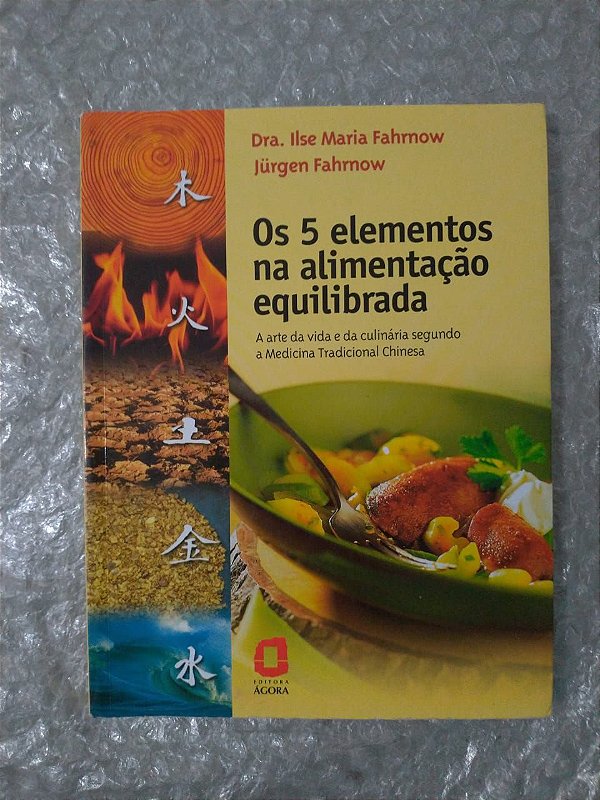 Os 5 Elementos na Alimentação Equilibrada - Dra. Ilsa Maria Fahrnow e Jürgen Fahrnow