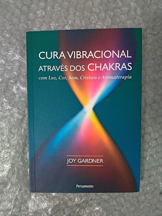 Cura Vibracional Através dos Chakras - Joy Gardner