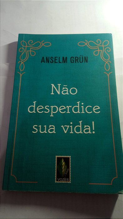 Não desperdice sua vida - Anselm Grun