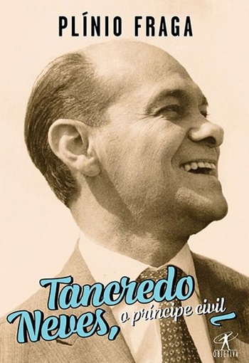 Tancredo neves o príncipe civil - Plínio Fraga