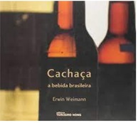 Cachaça a Bebida Brasileira - Erwin Weimann