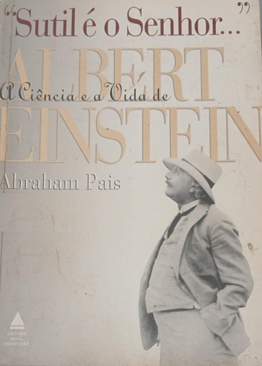 Sutil é o Senhor: a Ciência e a Vida de Albert Einstein - Abraham Pais