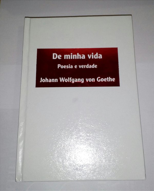 De minha vida - Poesia e Verdade - Johan Wolfgang Goethe