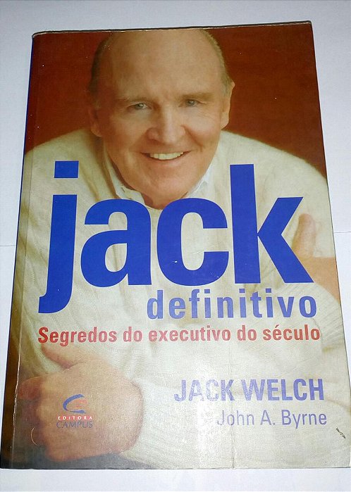 Jack Definitivo - Segredos do executivo do século - Jack Welch - John A. Byrne