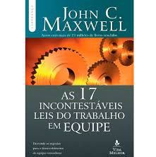 As 17 leis incontestáveis do trabalho em equipe - John C. Maxwell