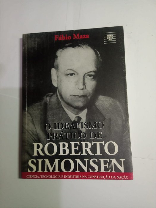 O idealismo pratico de Roberto Simonsen - Fabio Maza
