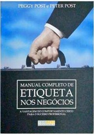 Manual Completo de Etiqueta nos Negocios - Peggy Post