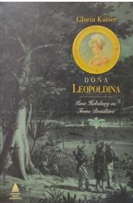 Dona Leopoldina: uma Habsburg no Trono Brasileiro - Gloria Kaiser