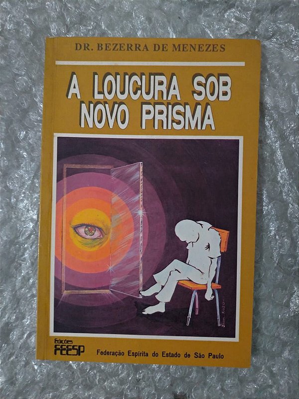 A Loucura Sob Novo Prisma - Dr. Bezerra de Menezes