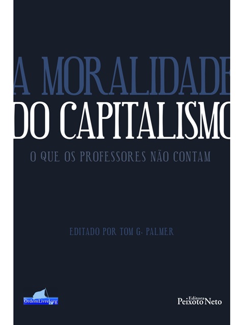 A moralidade do capitalismo - Editado por Tom G. Palmer