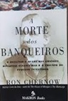 A Morte dos Banqueiros - Ron Chernow