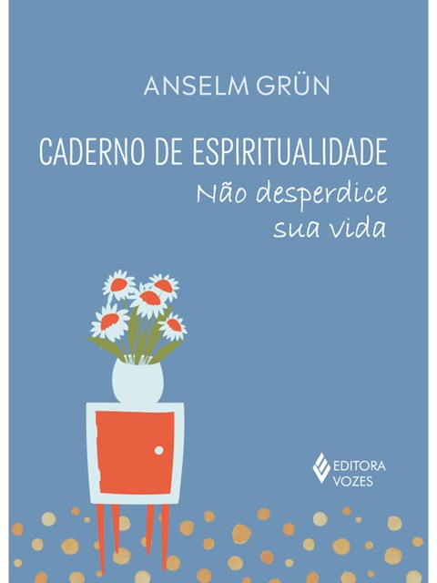 Caderno de espiritualidade - Não desperdice sua vida - Anselm Grün