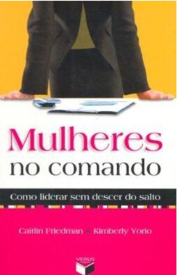 Mulheres no comando: como liderar sem descer do salto - Caitlin Friedman