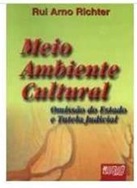 Meio Ambiente Cultural - Omissão do Estado e Tutela Judicial - Rui Arno Ritcher