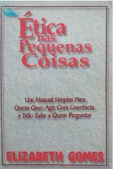 Ética Nas Pequenas Coisas - Elizabeth Gomes