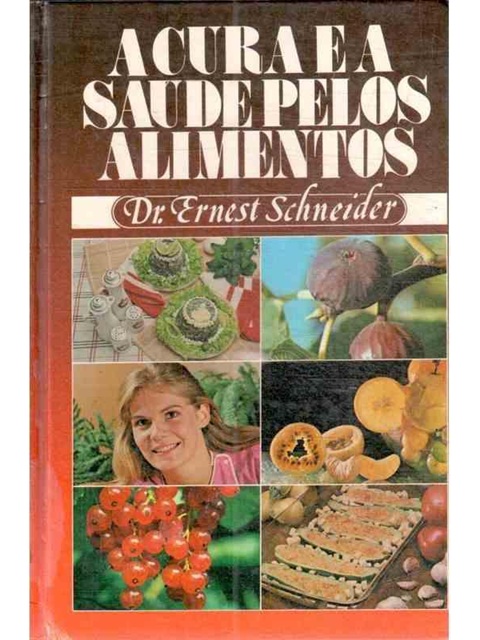 A Cura e A Saude Pelos Alimentos - Ernest Schneider