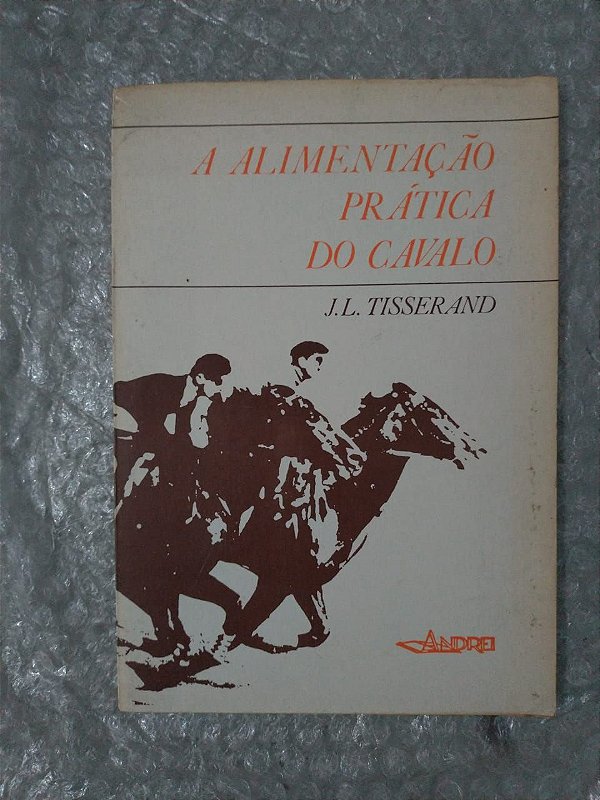 A Alimentação Prática do cavalo - J. L. Tisserand
