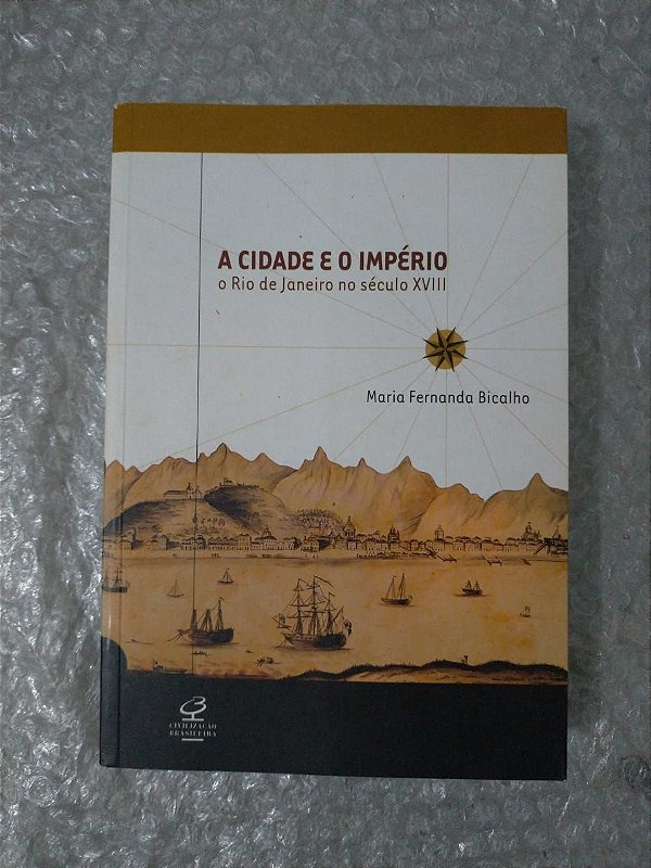 A Cidade e o Império - O Rio de Janeiro no Século XVIII - Maria Fernanda Bicalho