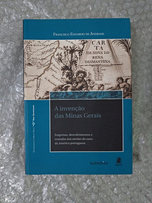 A Invenção das Minas Gerais - Francisco Eduardo de Andrade