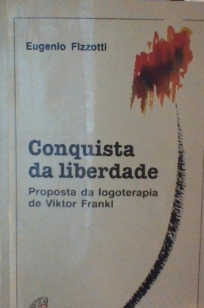 Conquista da liberdade - Eugenio Pizzotti - Logoterapia