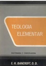 Teologia Elementar Doutrinário e Conservadora - E. H Bancroft