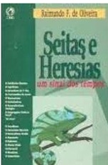 Seitas e Heresias: um Sinal dos Tempos - Raimundo F. de Oliveira
