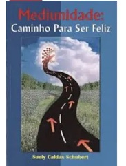 Mediunidade Caminho Para Ser Feliz - Suely Caldas Schubert