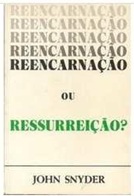 Reencarnação Ou Ressureição - John Snyder