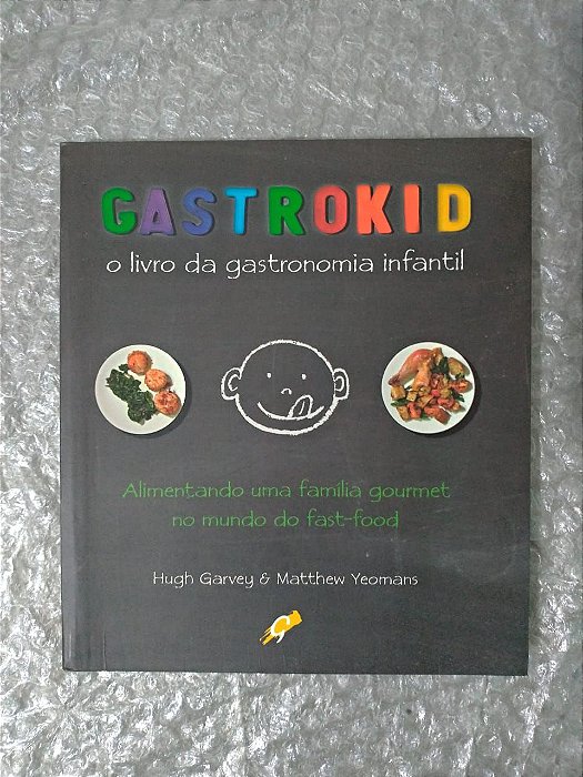 Gastrokid: O Livro da Gastronomia Infantil - Hugh Garvey E Matthew Yeomans