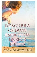 Descubra os dons espirituais de seus filhos - Adam Stadtmiller