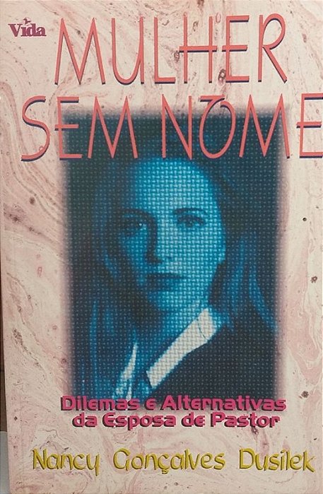 Mulher sem Nome: Dilemas e Alternativas da Esposa de Pastor - Nancy Gonçalves Dusilek