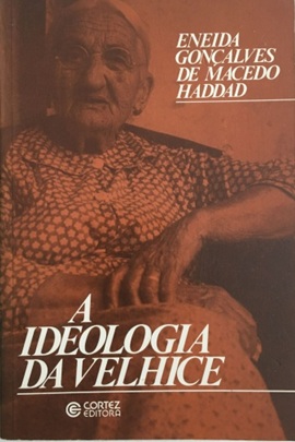 A Idelogia da Velhice - Eneida Gonçalves de Macedo Haddad
