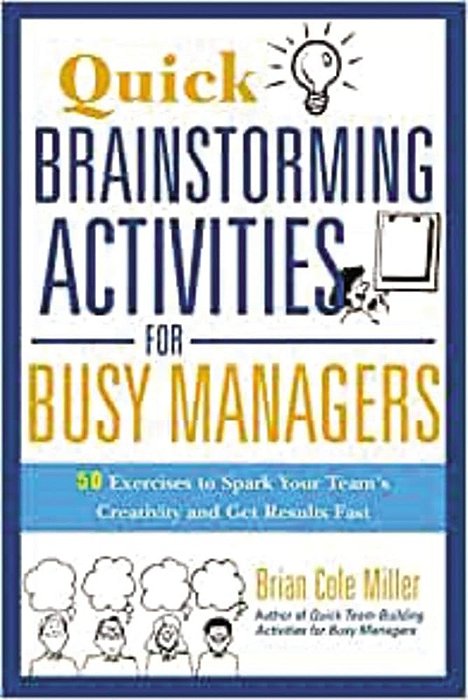 Quick Brainstorming Activities for Busy Managers - Brian Cole Miller (Em inglês)
