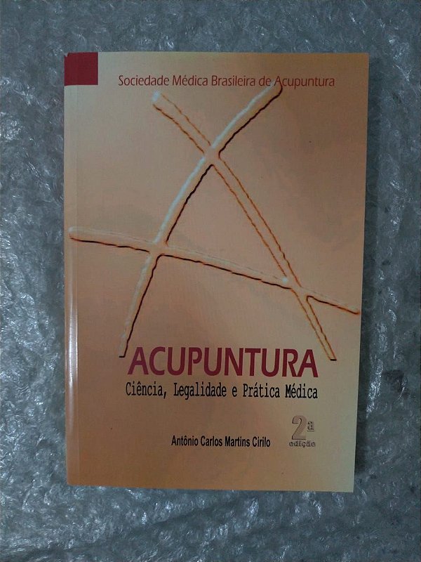 Acumpuntra Ciência, Legalidade e Prática Médica - Antônio Carlos Martins Cirilo