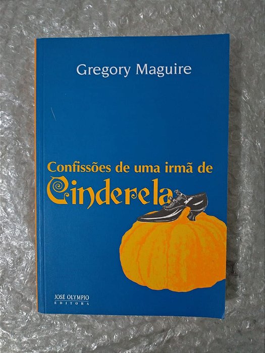 Confissões de Uma Irmã de Cinderela - Gregory Maguile