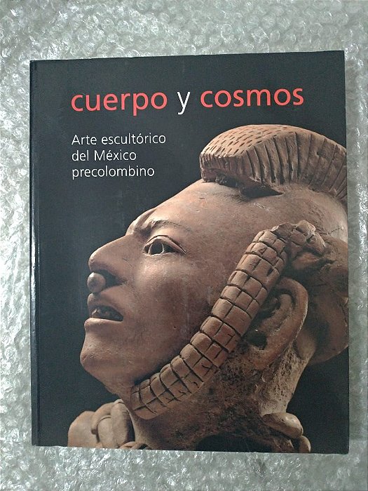 Cuerpo Y Cosmos - Arte Escultórico del México Precolombino