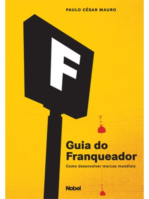 Guia do franqueador : Como desenvolver marcas mundiais - Paulo Cesar Mauro