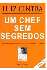 Um Chef sem Segredos. Receitas Consagradas Explicadas Passo a Passo - Luiz Cintra