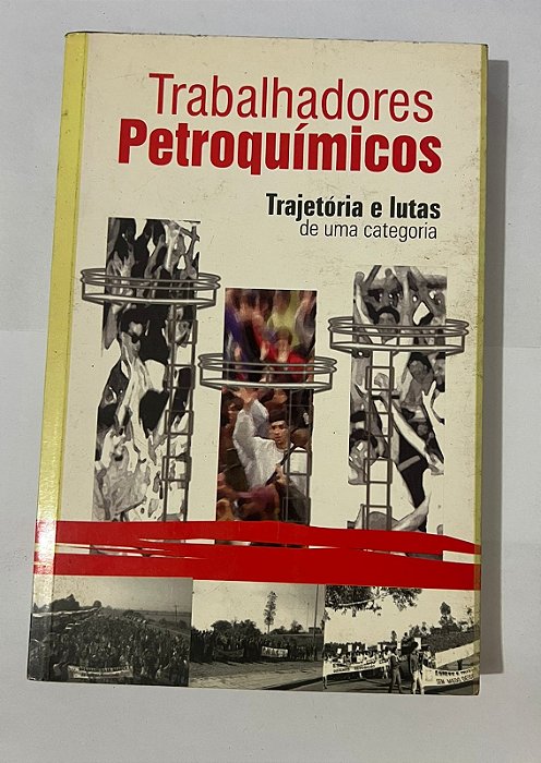 Trabalhadores Petroquímicos: Trajetória e lutas de uma categoria - Carlos Eitor Machado
