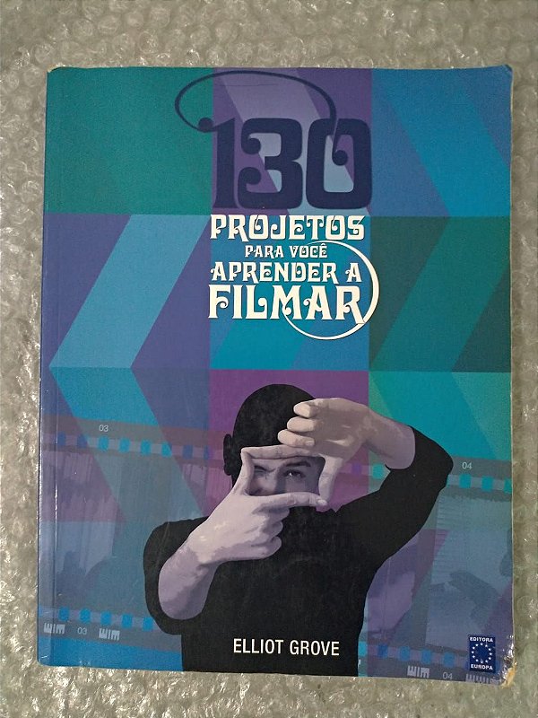 130 Projetos Para Você Aprender a Filmar - Elliot Grove