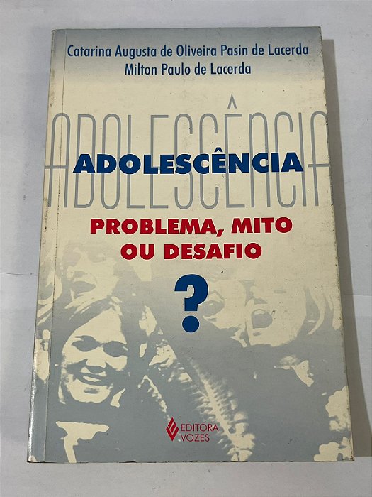 Adolescência: problema, mito ou desafio? – Catarina Pasin de Lacerda e Milton Paulo de Lacerda