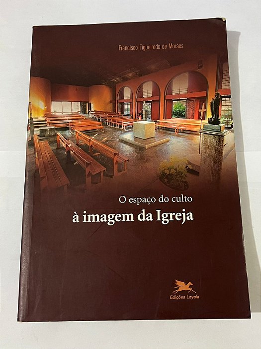 O espaço do culto à imagem da igreja – Francisco Gomes Figueiredo de Moraes