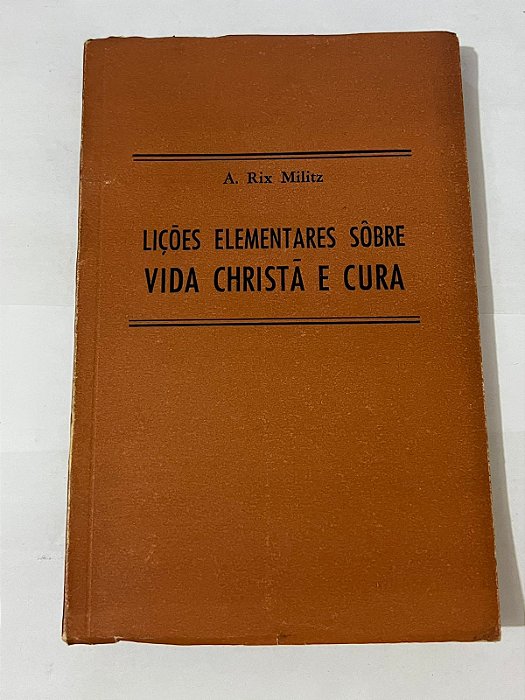 Lições elementares sobre a vida christã e cura - A. Rix Militz