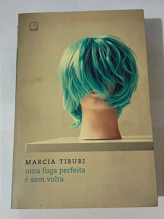 Uma fuga perfeita é sem volta - Marcia Tiburi