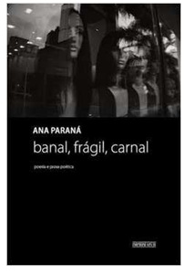 Banal, Frágil, Carnal: Poesia e Prosa Poética - Ana Paraná