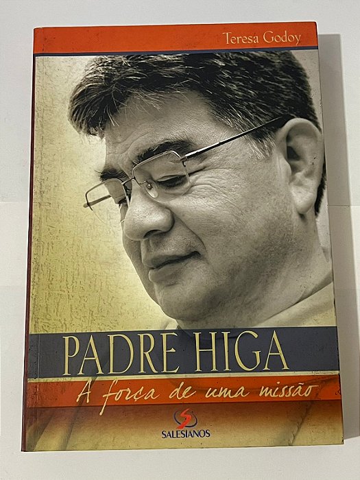 Padre Higa: A força de uma missão - Teresa Godoy