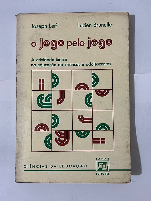 O jogo pelo jogo: a atividade lúdica na educação de crianças e adolescentes - Joseph Leif, Lucien Brunelle