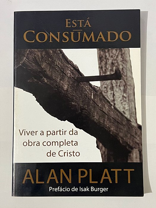 Está consumado: viver a partir da obra completa de Cristo - Alan Platt